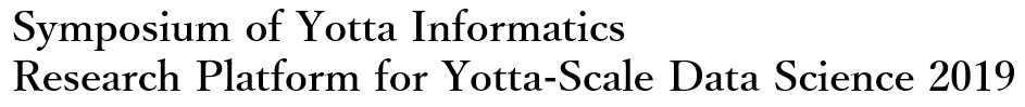 Symposium of Yotta Informatics - Research Platform for Yotta-Scale Data Science 2019