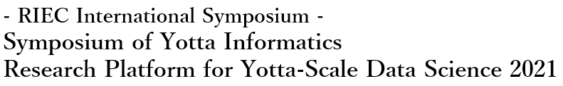 Symposium of Yotta Informatics - Research Platform for Yotta-Scale Data Science 2021